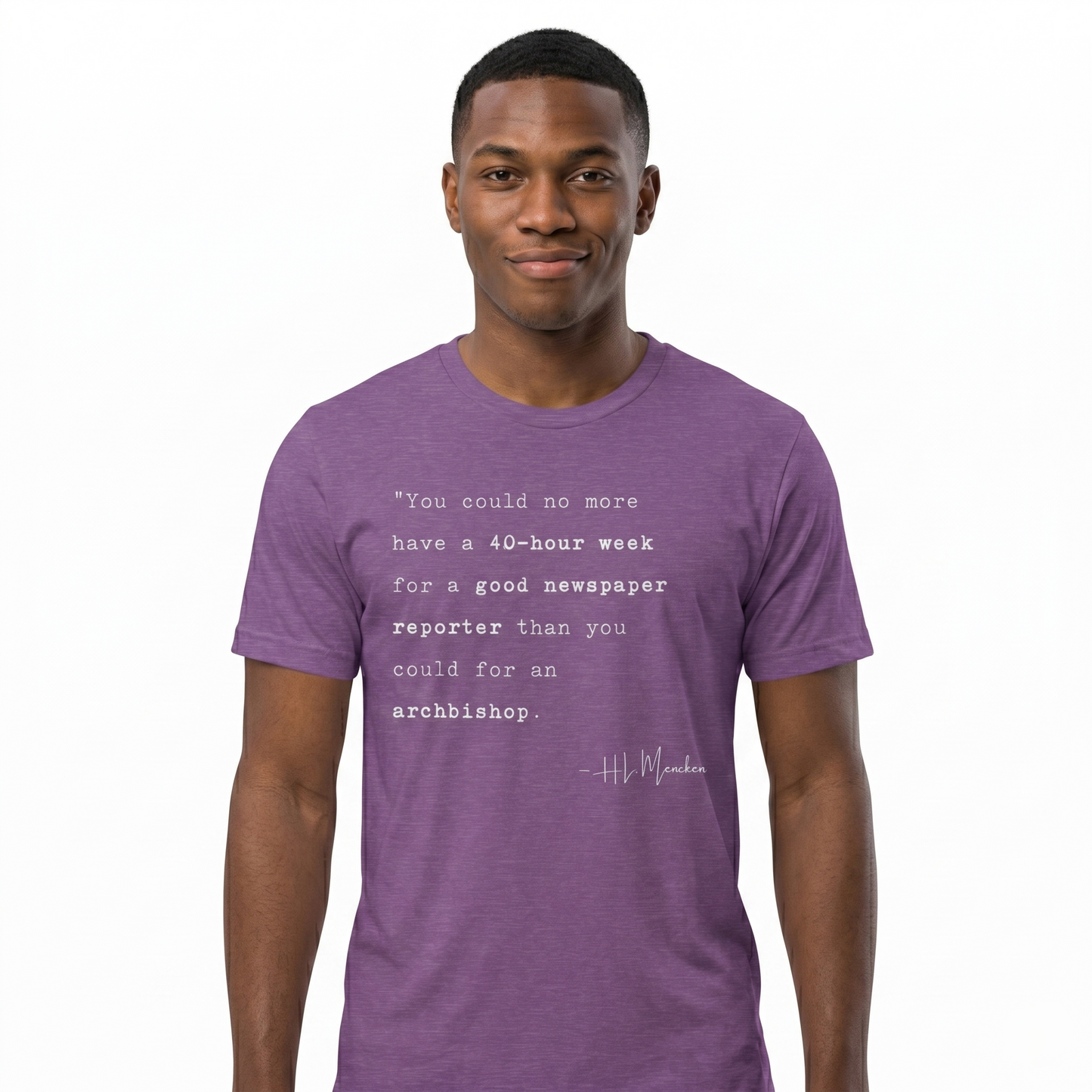 H.L. Mencken Quote T-Shirt - "40 Hour Week for a Good Newspaper Reporter..."