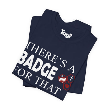 AHG T-Shirt - "There's a Badge for That"