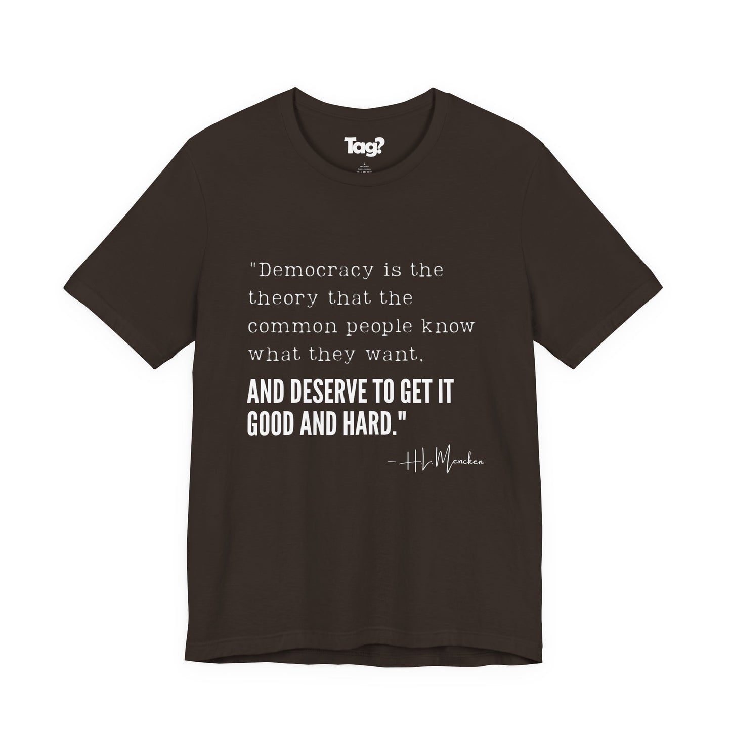 H.L. Mencken T-Shirt - "Democracy... Get it Good and Hard..."