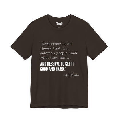 H.L. Mencken T-Shirt - "Democracy... Get it Good and Hard..."