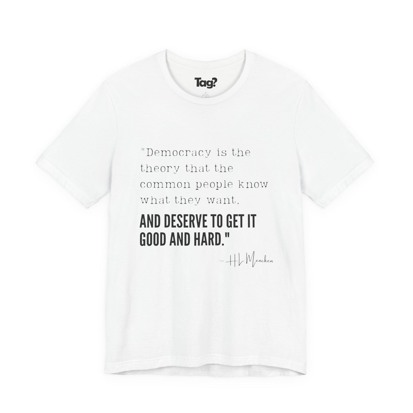 H.L. Mencken T-Shirt - "Democracy... Get it Good and Hard..."