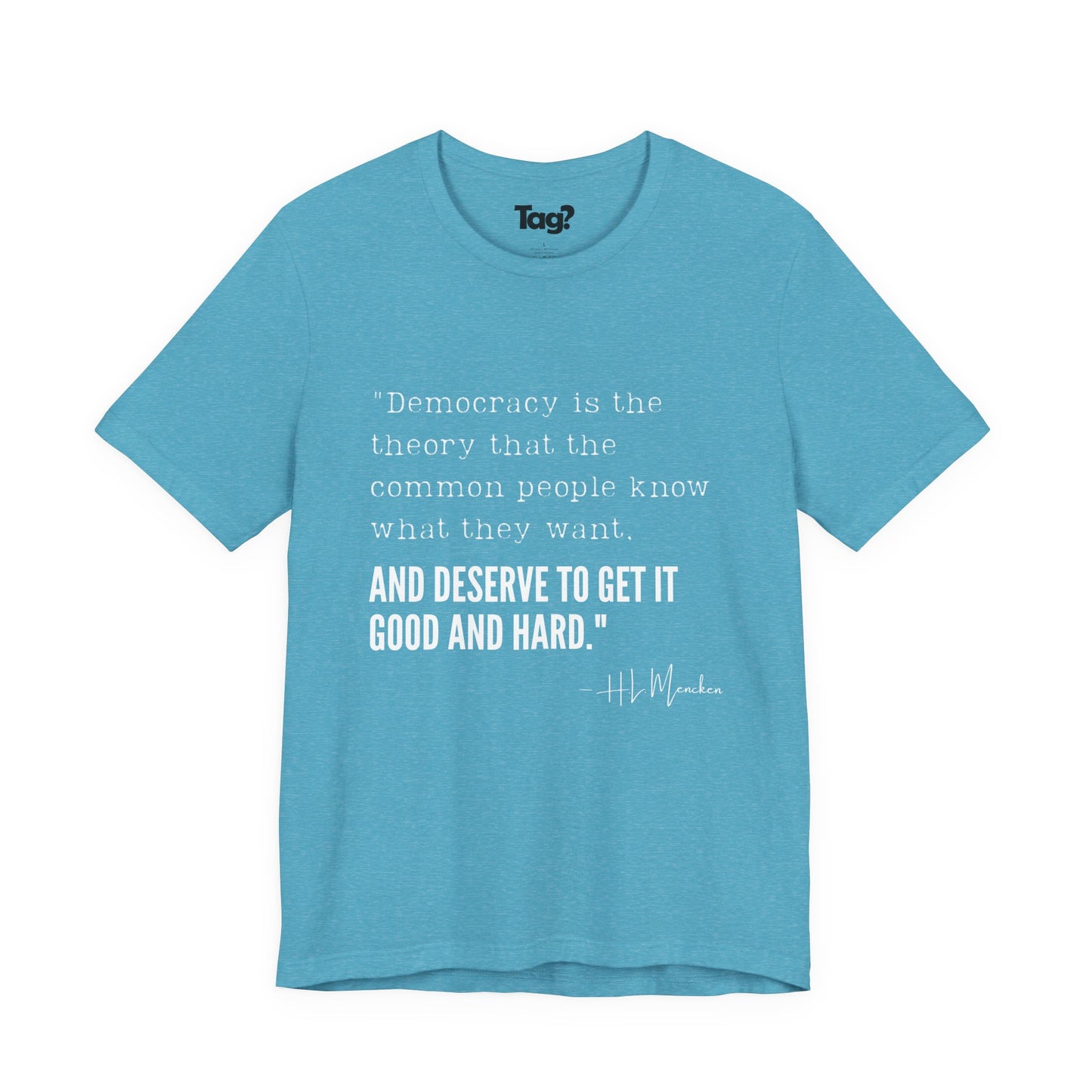 H.L. Mencken T-Shirt - "Democracy... Get it Good and Hard..."