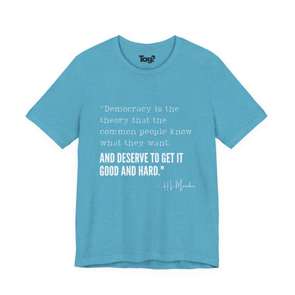 H.L. Mencken T-Shirt - "Democracy... Get it Good and Hard..."