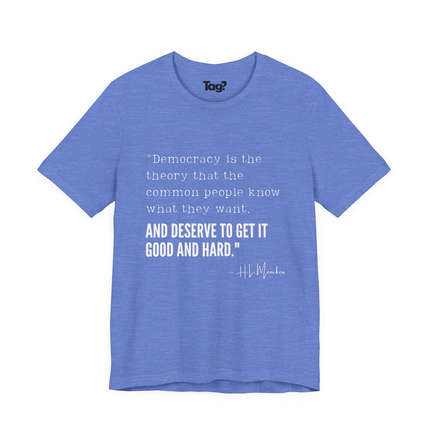H.L. Mencken T-Shirt - "Democracy... Get it Good and Hard..."
