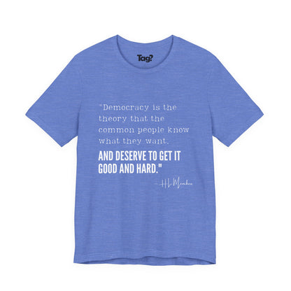 H.L. Mencken T-Shirt - "Democracy... Get it Good and Hard..."