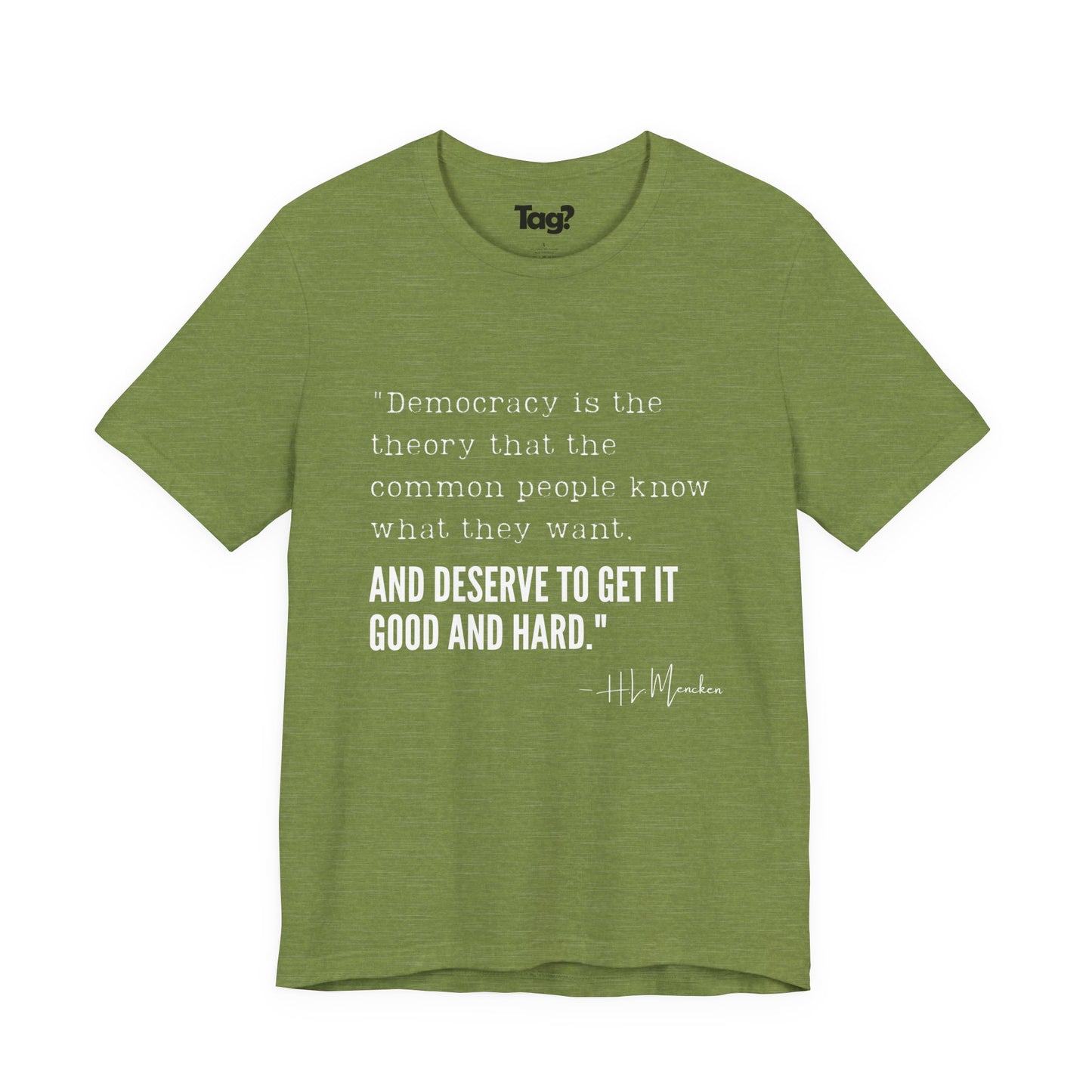 H.L. Mencken T-Shirt - "Democracy... Get it Good and Hard..."