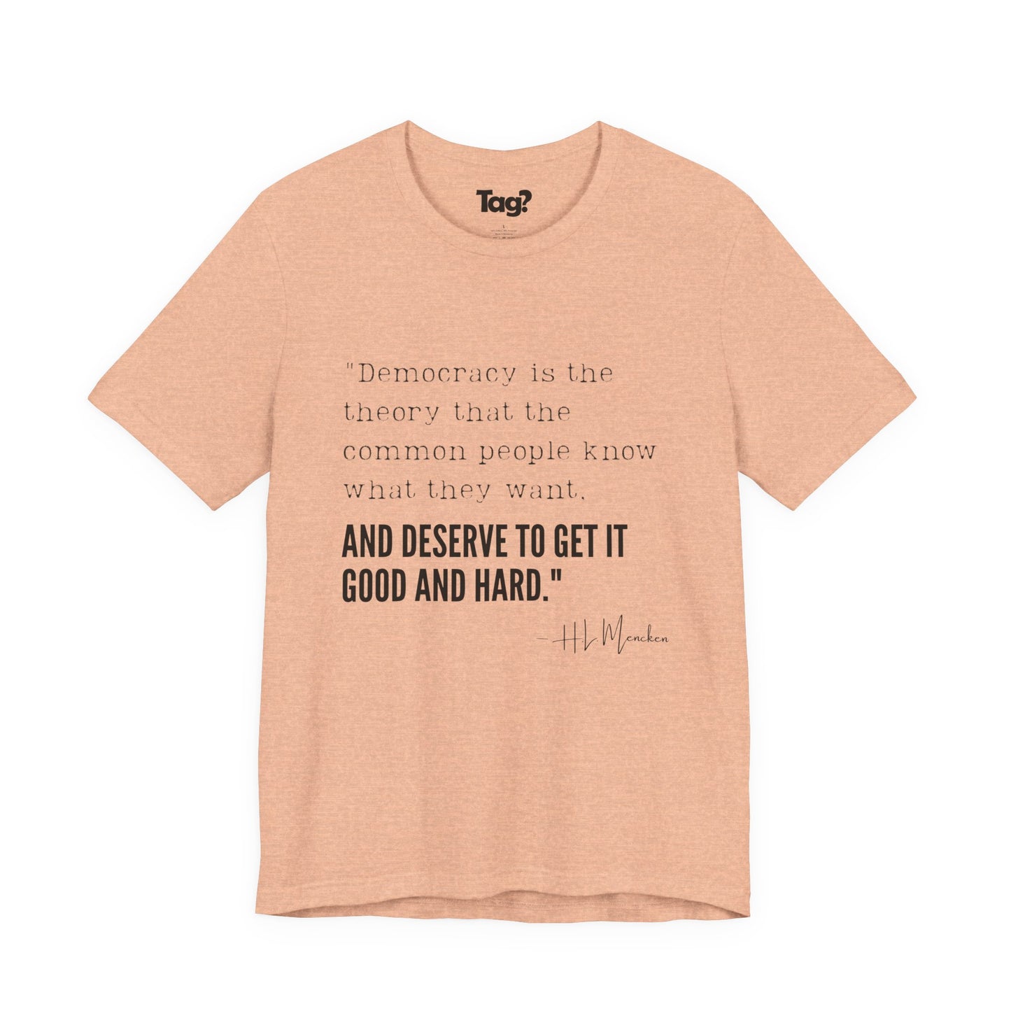 H.L. Mencken T-Shirt - "Democracy... Get it Good and Hard..."