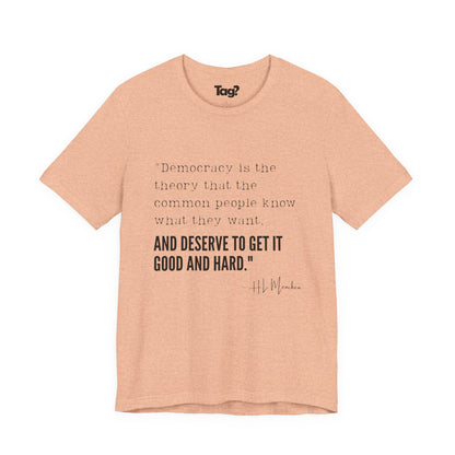 H.L. Mencken T-Shirt - "Democracy... Get it Good and Hard..."