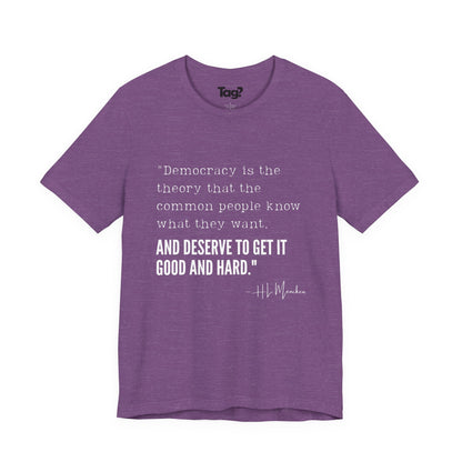 H.L. Mencken T-Shirt - "Democracy... Get it Good and Hard..."