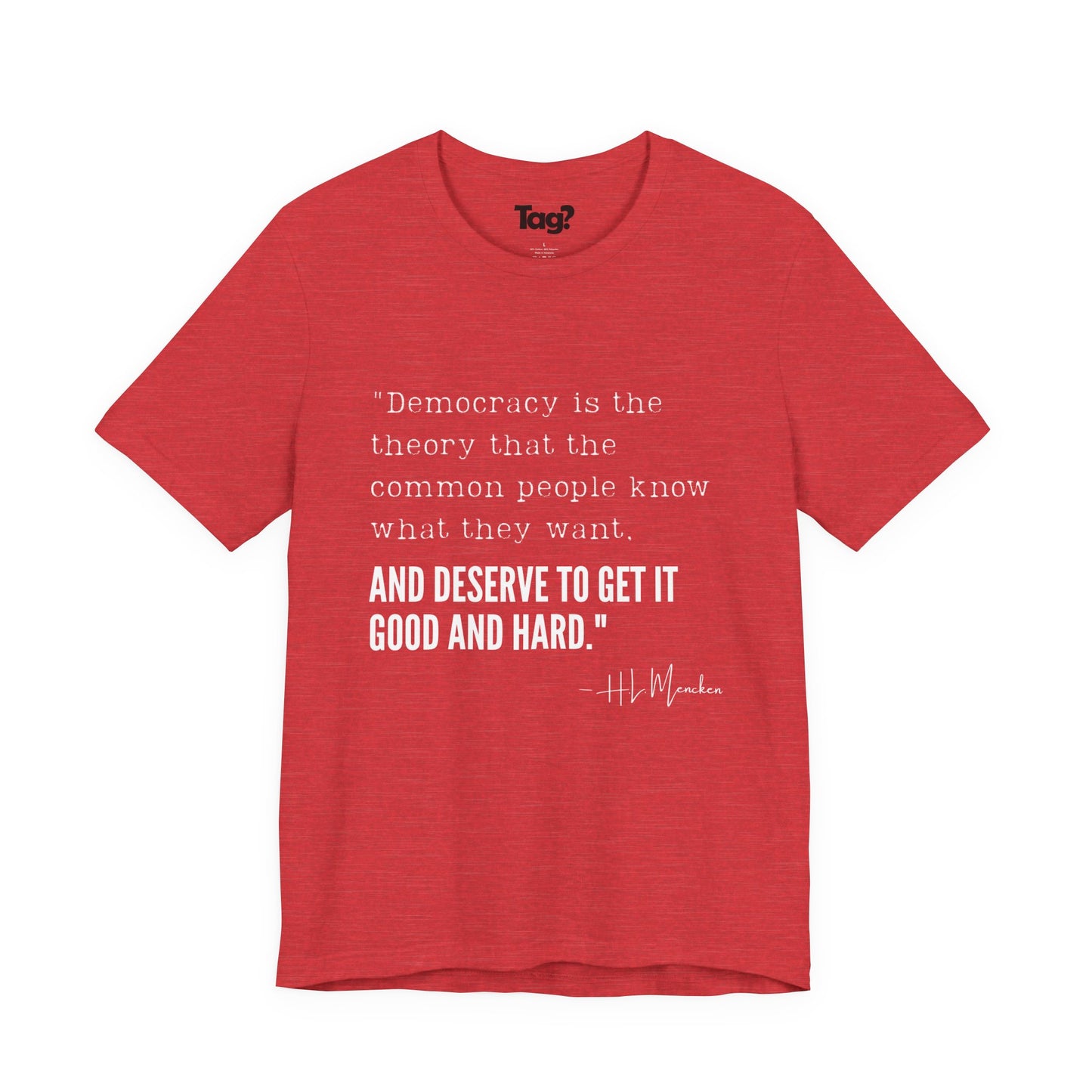 H.L. Mencken T-Shirt - "Democracy... Get it Good and Hard..."