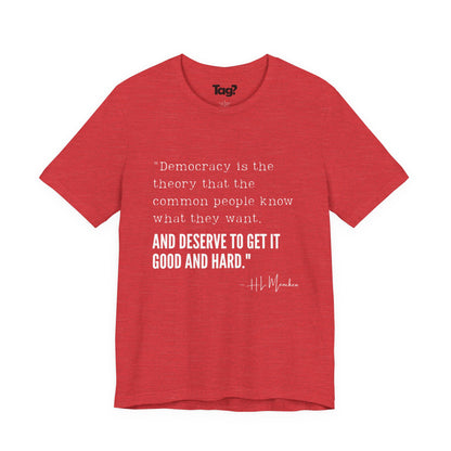 H.L. Mencken T-Shirt - "Democracy... Get it Good and Hard..."