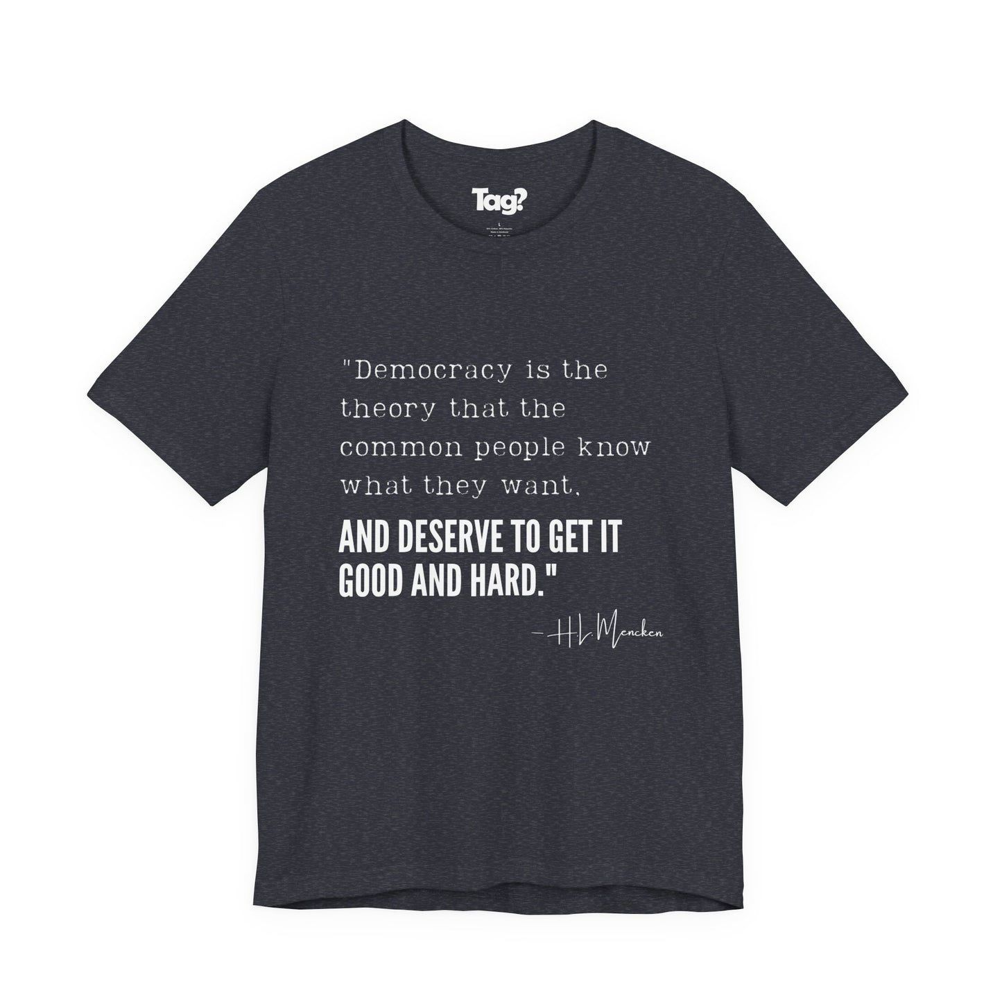 H.L. Mencken T-Shirt - "Democracy... Get it Good and Hard..."