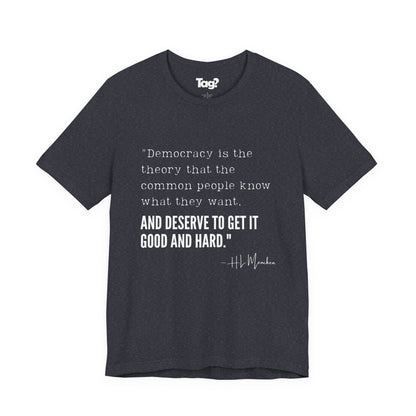 H.L. Mencken T-Shirt - "Democracy... Get it Good and Hard..."