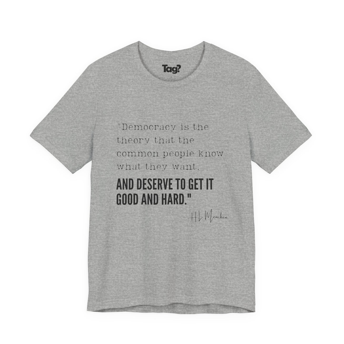 H.L. Mencken T-Shirt - "Democracy... Get it Good and Hard..."