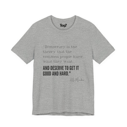 H.L. Mencken T-Shirt - "Democracy... Get it Good and Hard..."
