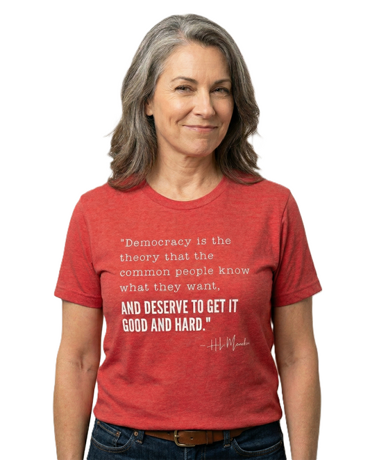 H.L. Mencken T-Shirt - "Democracy... Get it Good and Hard..."
