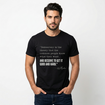 H.L. Mencken T-Shirt - "Democracy... Get it Good and Hard..."