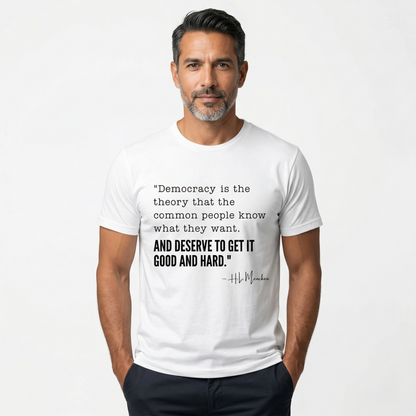 H.L. Mencken T-Shirt - "Democracy... Get it Good and Hard..."