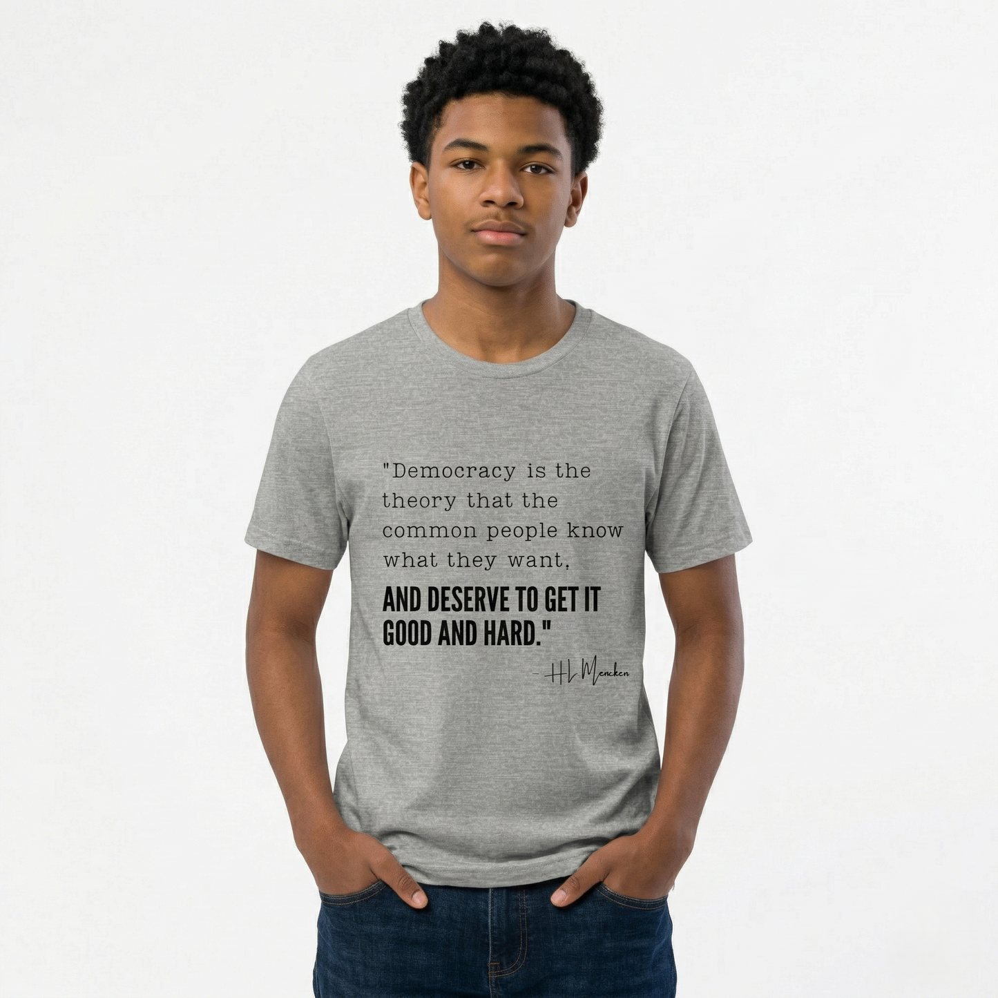 H.L. Mencken T-Shirt - "Democracy... Get it Good and Hard..."