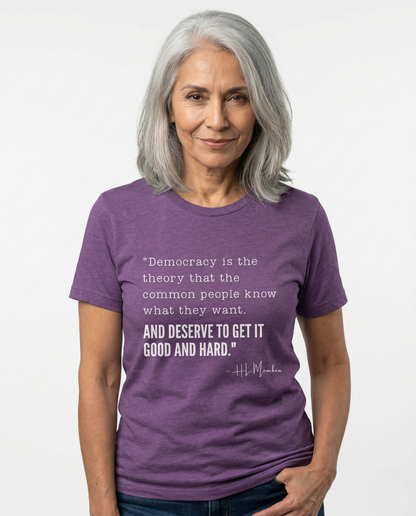 H.L. Mencken T-Shirt - "Democracy... Get it Good and Hard..."