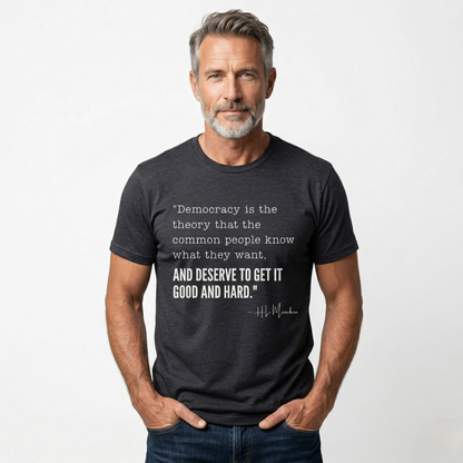 H.L. Mencken T-Shirt - "Democracy... Get it Good and Hard..."