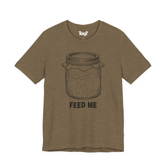"Feed Me" - Sourdough T-Shirt