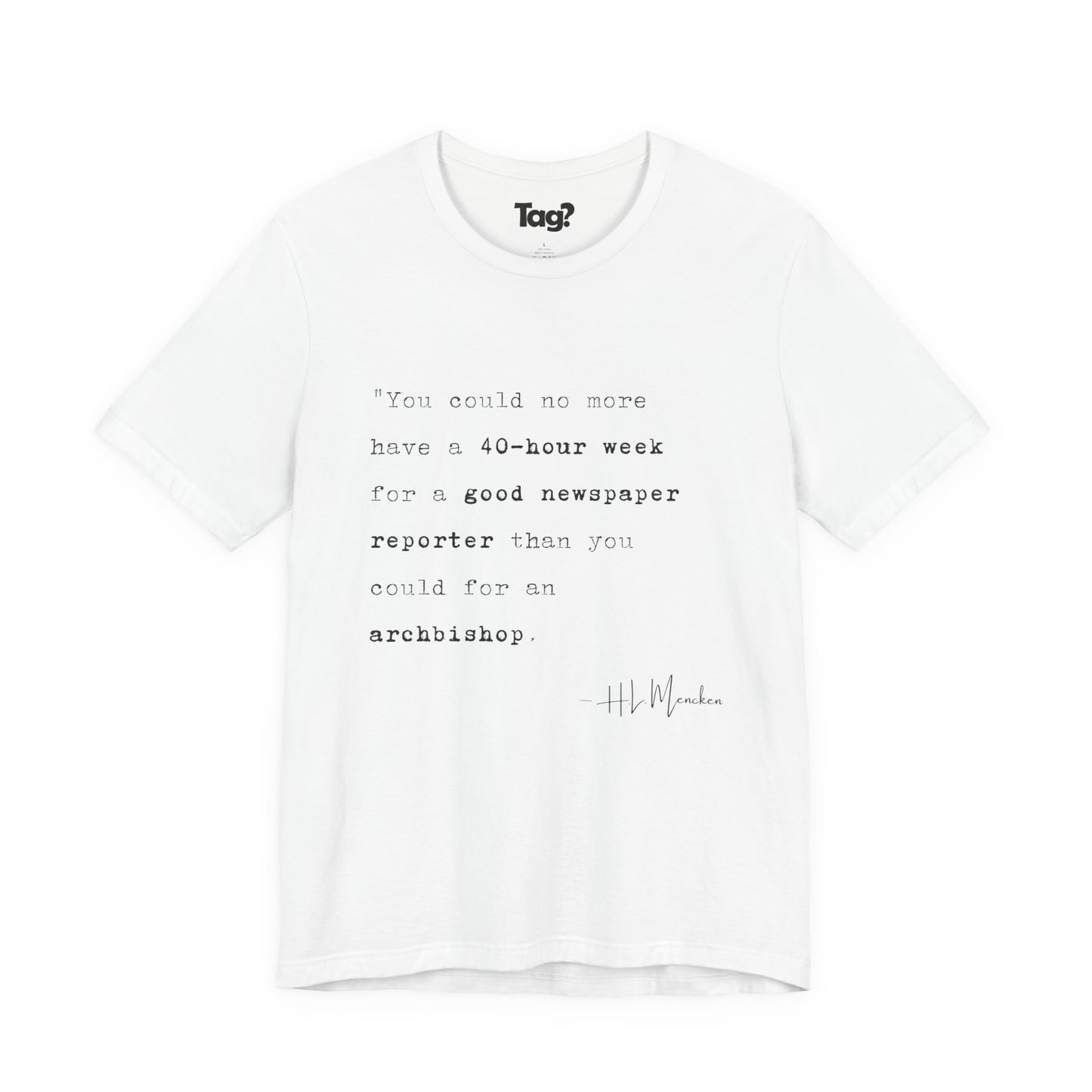 H.L. Mencken Quote T-Shirt - "40 Hour Week for a Good Newspaper Reporter..."