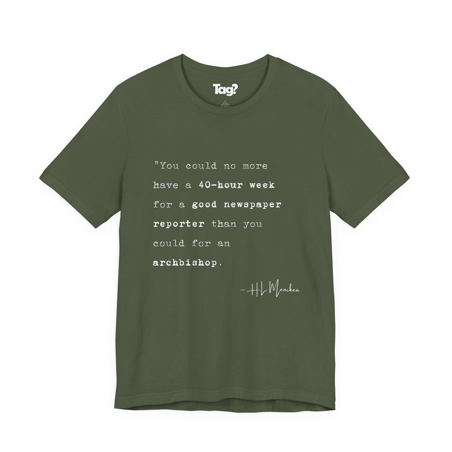 H.L. Mencken Quote T-Shirt - "40 Hour Week for a Good Newspaper Reporter..."