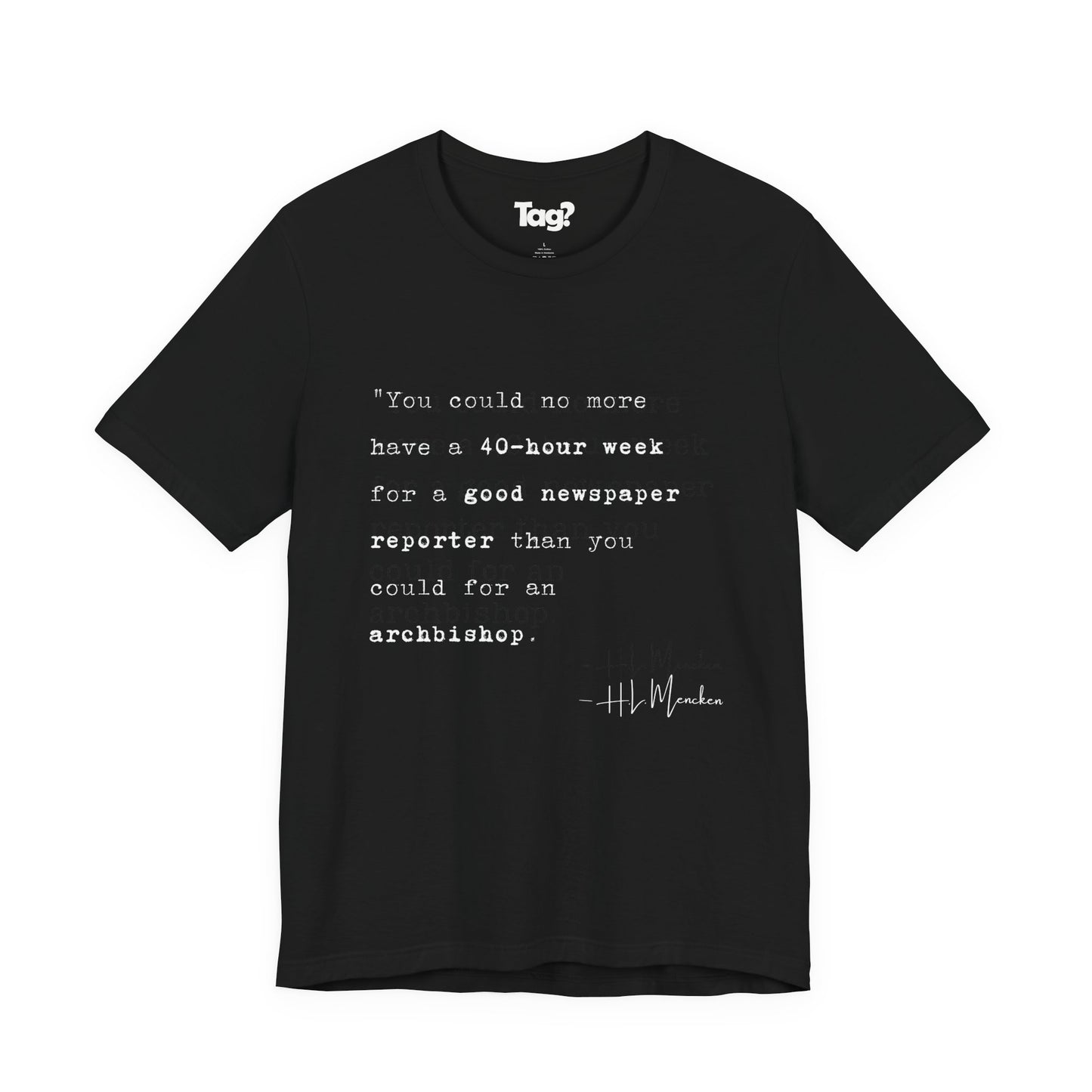H.L. Mencken Quote T-Shirt - "40 Hour Week for a Good Newspaper Reporter..."