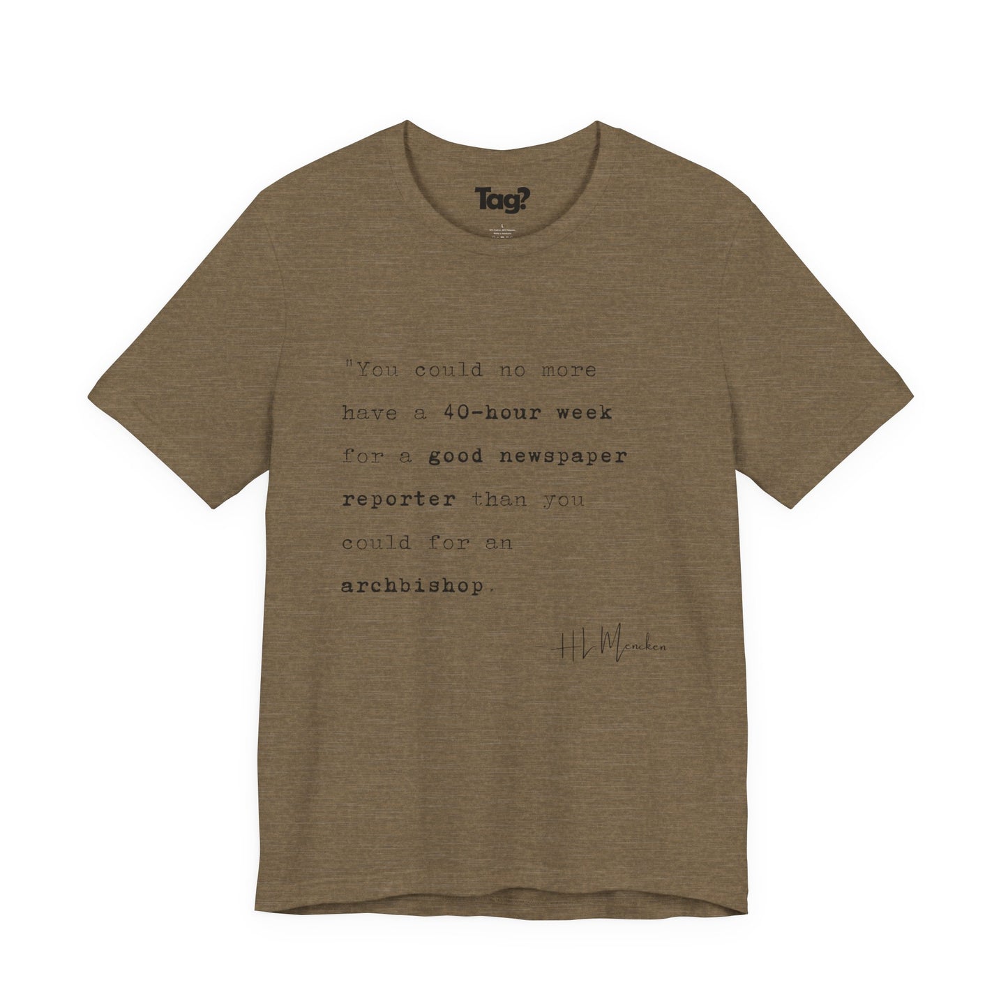 H.L. Mencken Quote T-Shirt - "40 Hour Week for a Good Newspaper Reporter..."