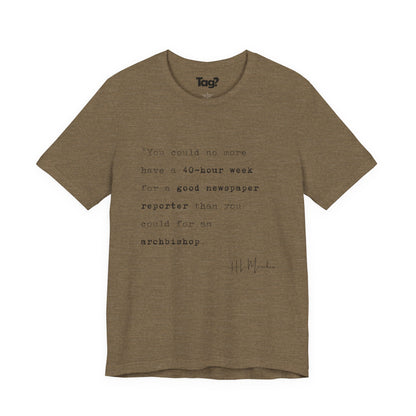 H.L. Mencken Quote T-Shirt - "40 Hour Week for a Good Newspaper Reporter..."