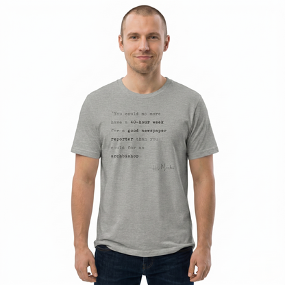 H.L. Mencken Quote T-Shirt - "40 Hour Week for a Good Newspaper Reporter..."