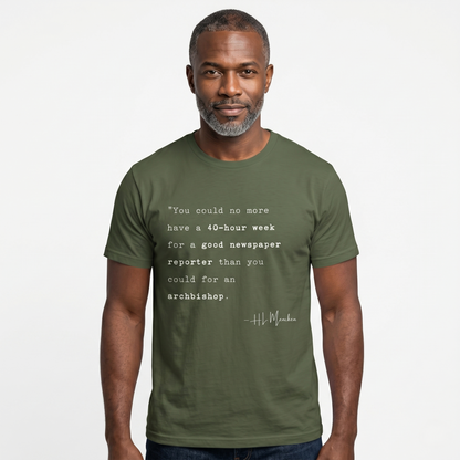 H.L. Mencken Quote T-Shirt - "40 Hour Week for a Good Newspaper Reporter..."