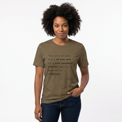 H.L. Mencken Quote T-Shirt - "40 Hour Week for a Good Newspaper Reporter..."