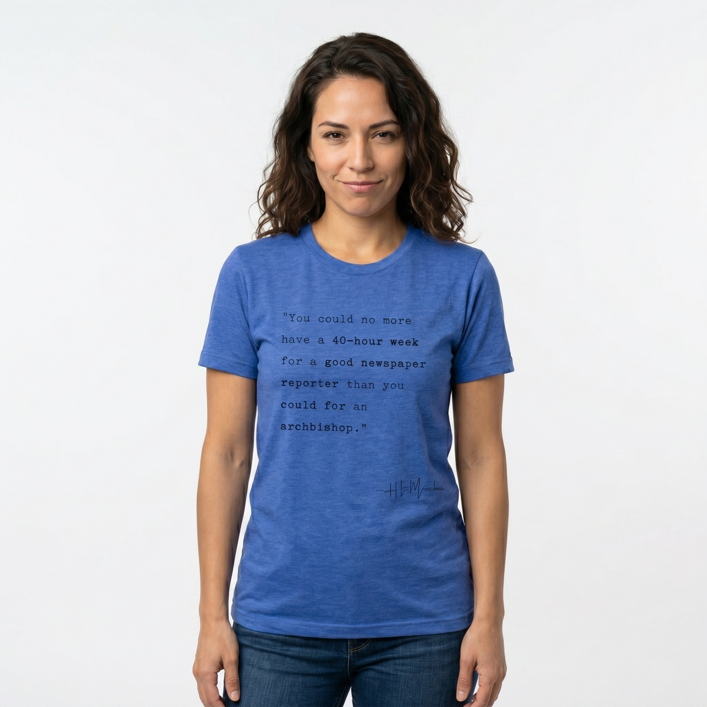 H.L. Mencken Quote T-Shirt - "40 Hour Week for a Good Newspaper Reporter..."