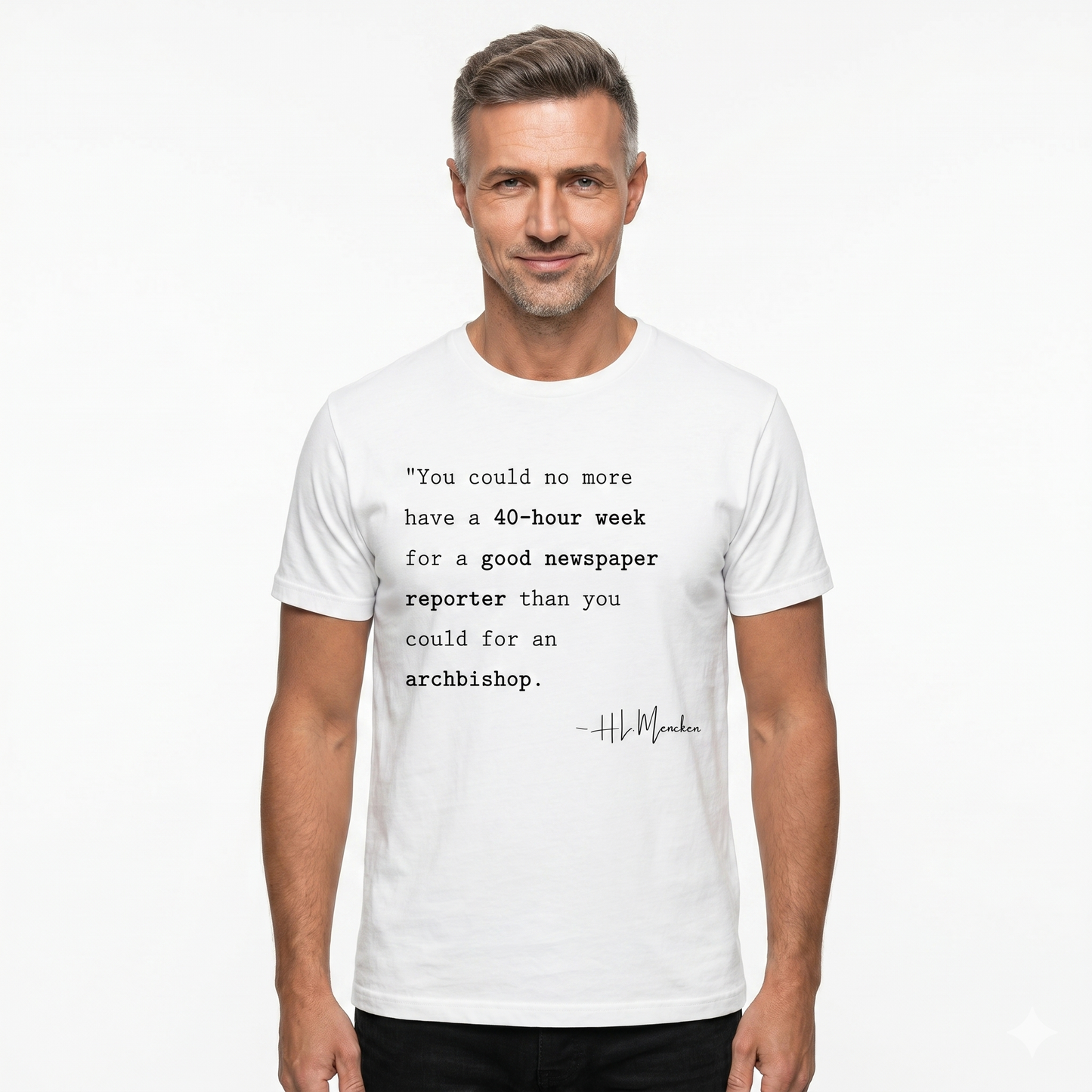 H.L. Mencken Quote T-Shirt - "40 Hour Week for a Good Newspaper Reporter..."