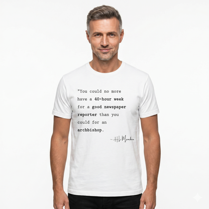 H.L. Mencken Quote T-Shirt - "40 Hour Week for a Good Newspaper Reporter..."