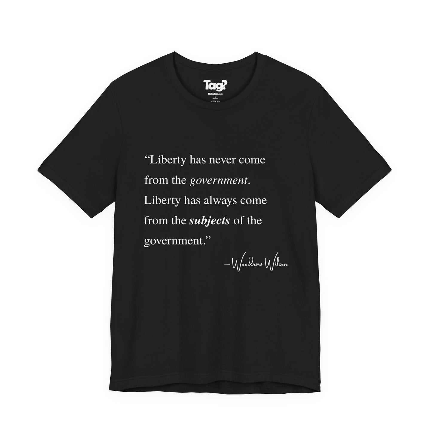 Woodrow Wilson Quote T-Shirt - "Liberty Has Never Come from the Government..."
