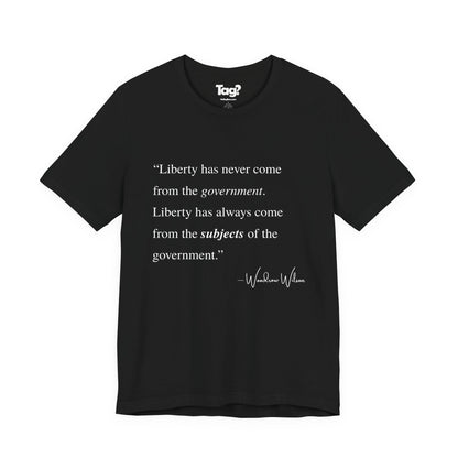 Woodrow Wilson Quote T-Shirt - "Liberty Has Never Come from the Government..."