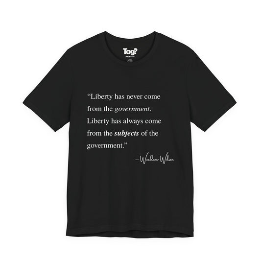 Woodrow Wilson Quote T-Shirt - "Liberty Has Never Come from the Government..."