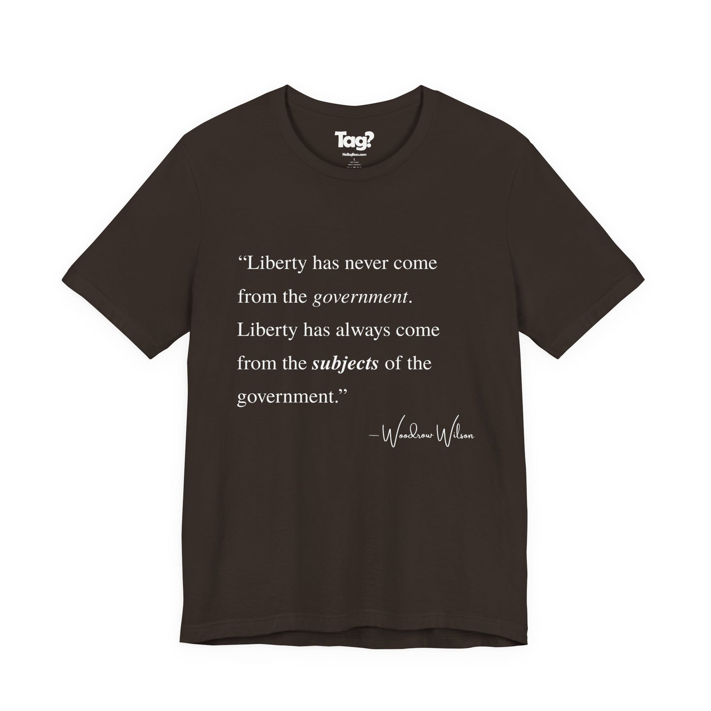 Woodrow Wilson Quote T-Shirt - "Liberty Has Never Come from the Government..."