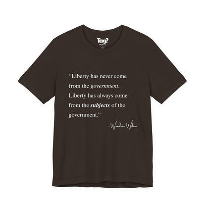 Woodrow Wilson Quote T-Shirt - "Liberty Has Never Come from the Government..."