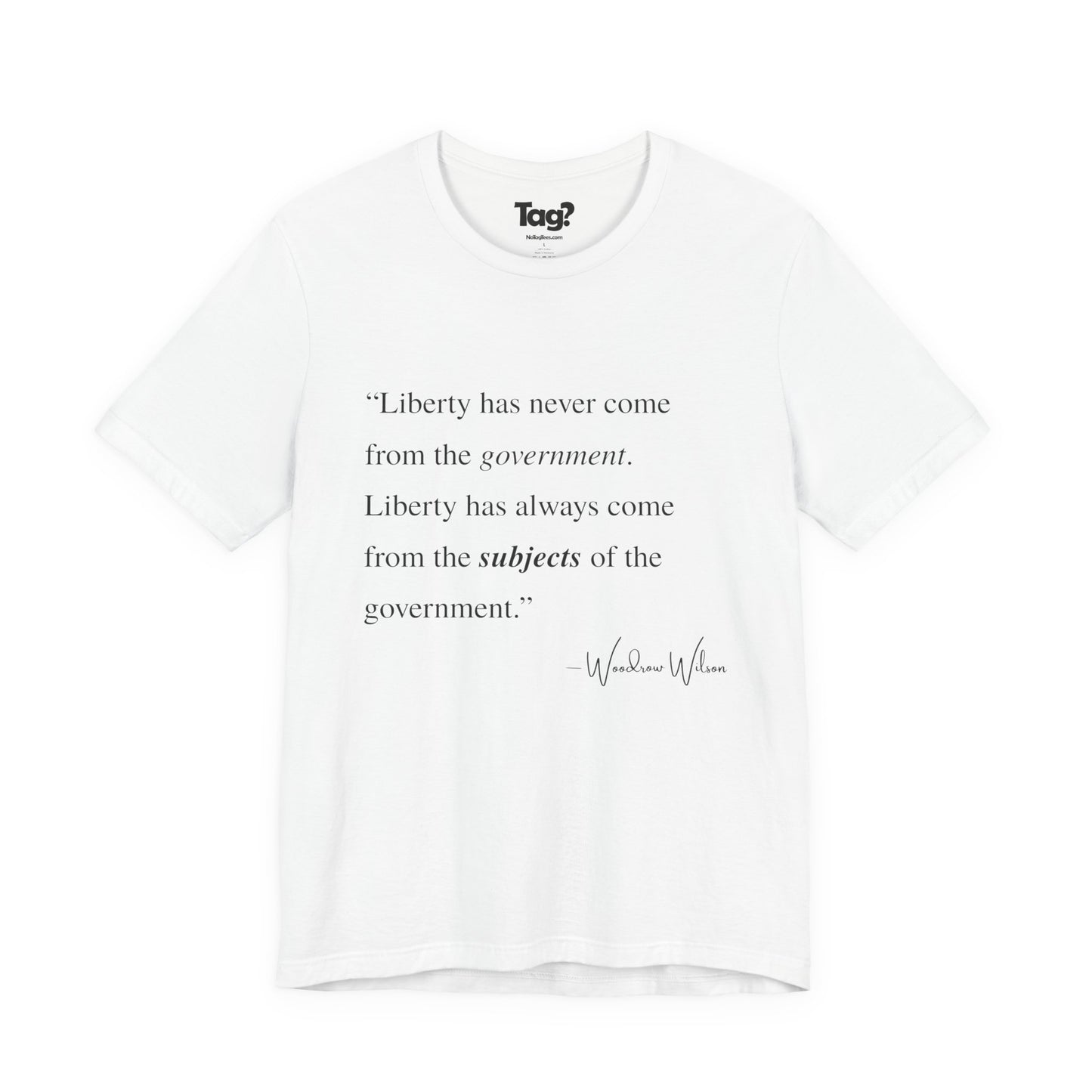 Woodrow Wilson Quote T-Shirt - "Liberty Has Never Come from the Government..."