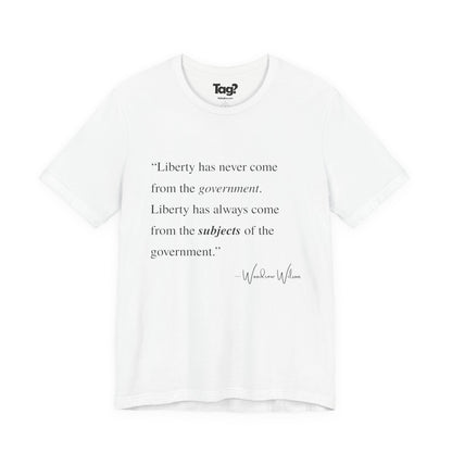 Woodrow Wilson Quote T-Shirt - "Liberty Has Never Come from the Government..."