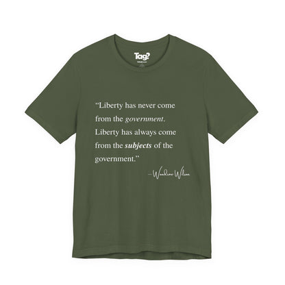 Woodrow Wilson Quote T-Shirt - "Liberty Has Never Come from the Government..."
