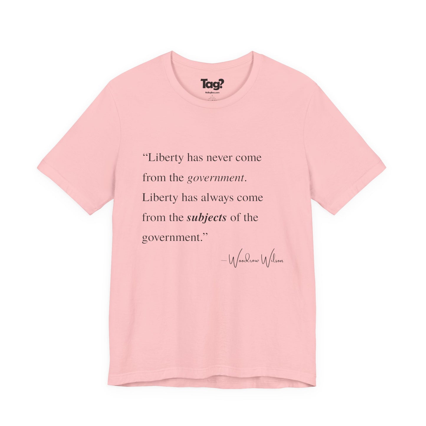 Woodrow Wilson Quote T-Shirt - "Liberty Has Never Come from the Government..."