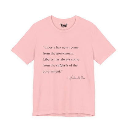 Woodrow Wilson Quote T-Shirt - "Liberty Has Never Come from the Government..."