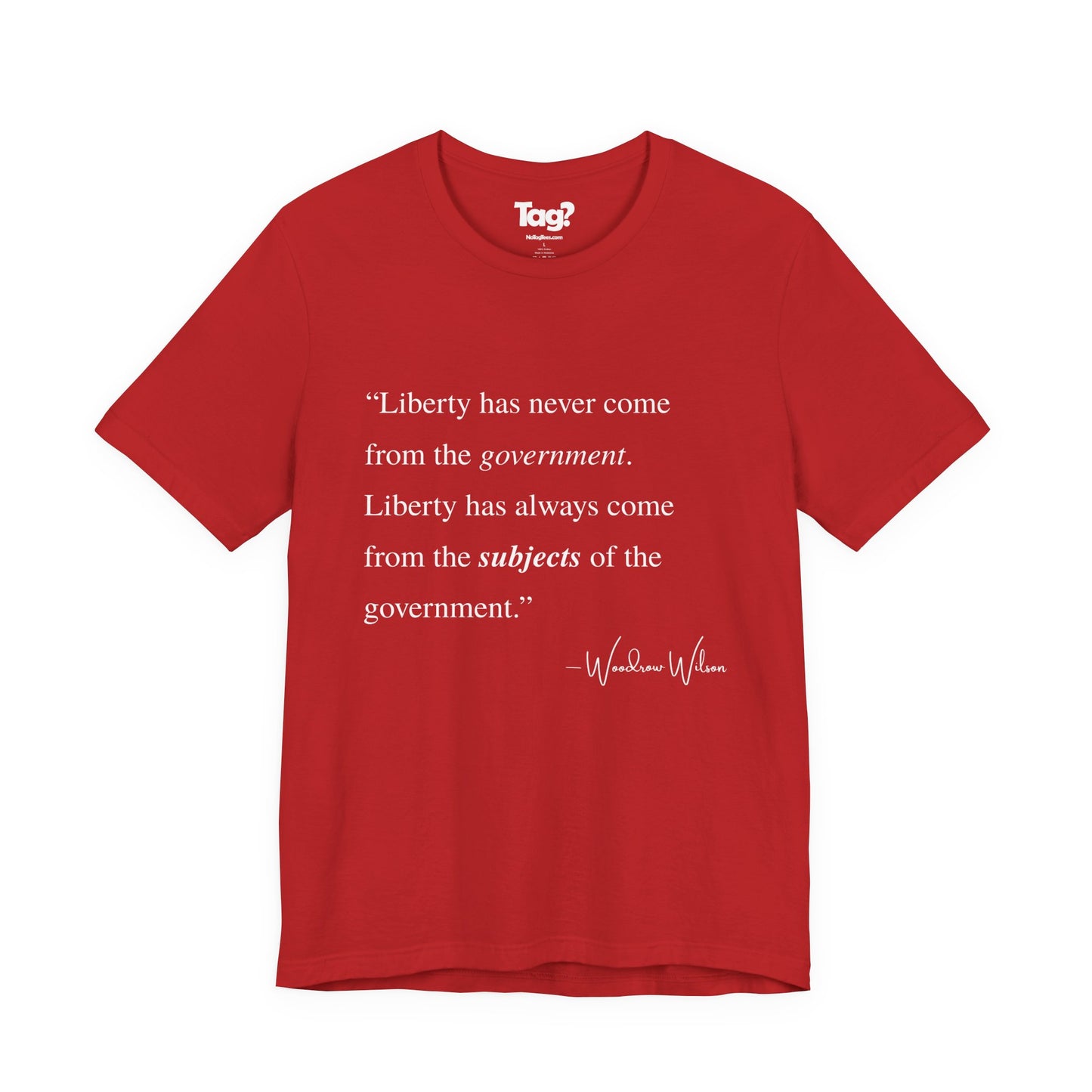 Woodrow Wilson Quote T-Shirt - "Liberty Has Never Come from the Government..."