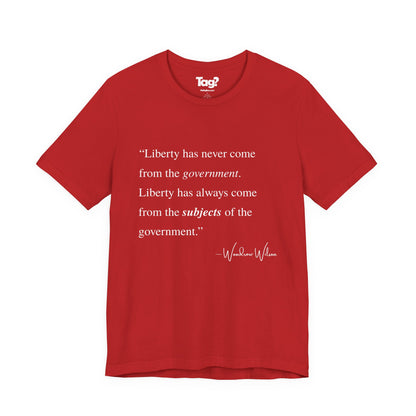 Woodrow Wilson Quote T-Shirt - "Liberty Has Never Come from the Government..."