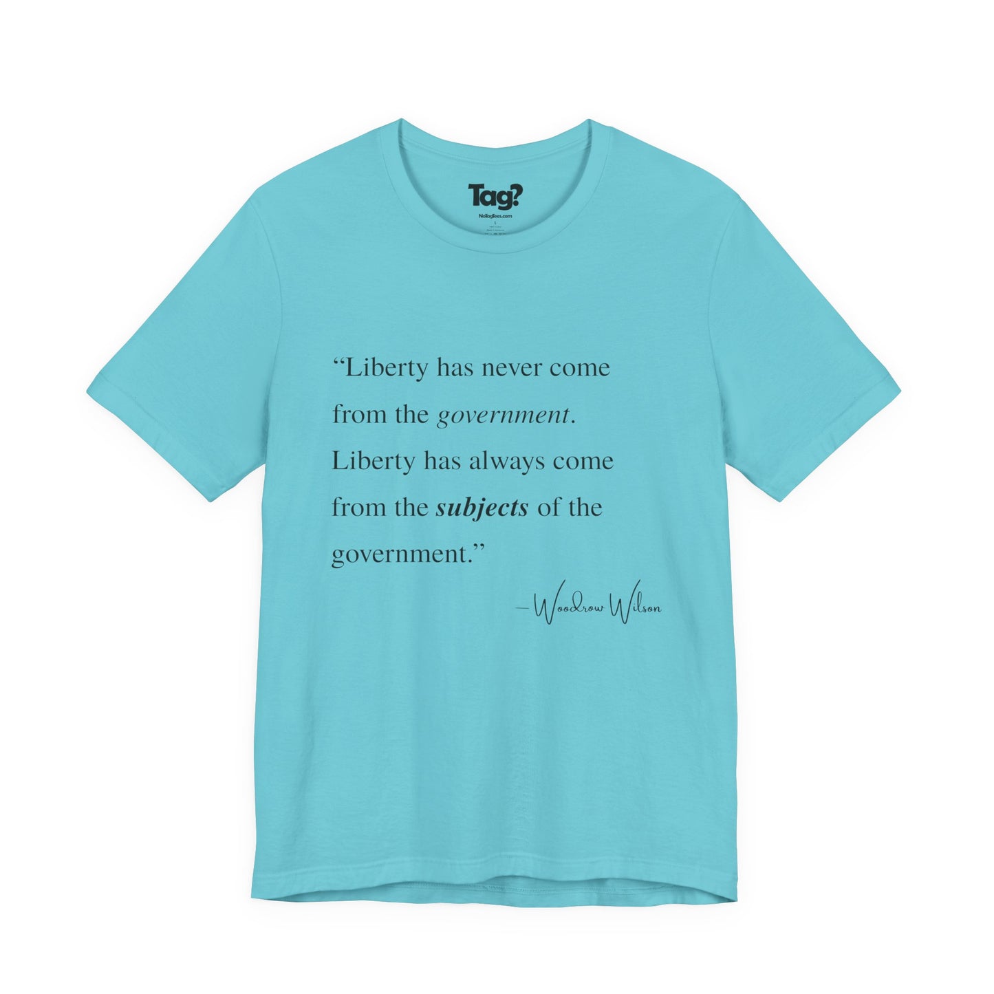 Woodrow Wilson Quote T-Shirt - "Liberty Has Never Come from the Government..."